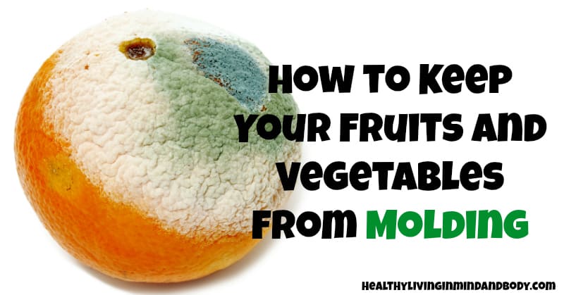 How to Keep Your Fruits and Vegetables From Getting Moldy