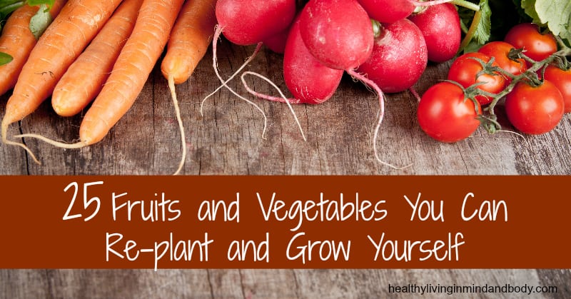 25 Fruits and Vegetables You Can Re-plant and Grow Yourself 